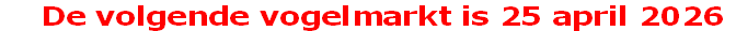     De volgende vogelmarkt is 25 april 2026